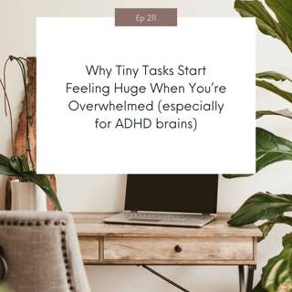 Why Tiny Tasks Start Feeling Huge When You’re Overwhelmed (especially for ADHD brains) #211