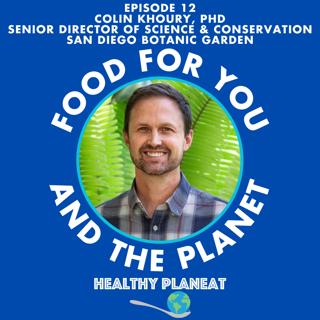 Episode 12: San Diego Botanic Garden Colin Khoury PhD - How Do Botanic Gardens Conserve Biodiversity?