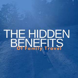 The Hidden Benefits of Family Travel