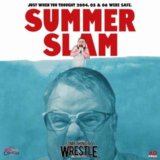 Episode 348: SummerSlam 2004-06 MEGASODE