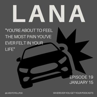 S1 Ep19: Lana - "You're About to Feel the Most Pain You've Ever Felt in Your Life"