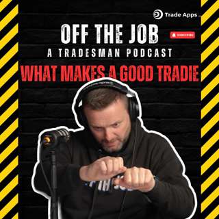 What Makes a Good Tradie | Off The Job: A Tradesman Podcast Overtime Episode 80