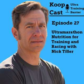 Ultramarathon Nutrition for Training and Racing with Nick Tiller | KoopCast Episode 27