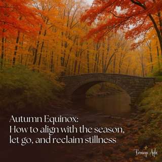 Autumn Equinox: How to align with the season, let go, and reclaim stillness
