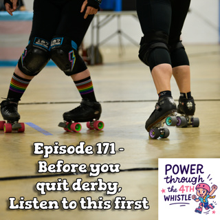 171 - Before you quit derby, listen to this first