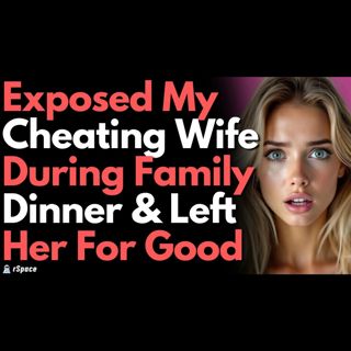 Exposed My Cheating Wife During Family Dinner & Left Her For Good to Deal With Their Disappointment
