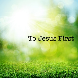 To Jesus First