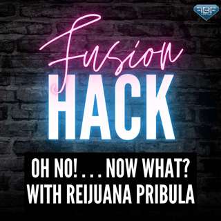 Fusion Hack: Oh No! . . . Now What? with Reijuana Pribula