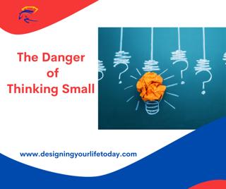 The Danger of Thinking Small