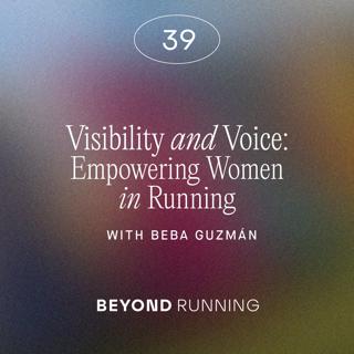 Visibility and Voice: Empowering women in Running with Beba Guzmán