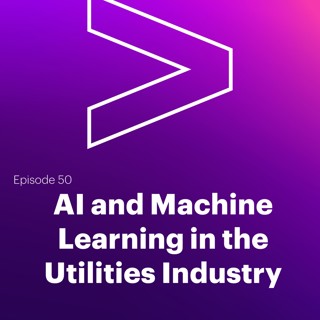 AI Leaders Podcast #50: AI and Machine Learning in the Utilities Industry