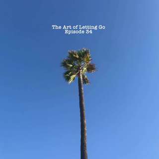 The Art Of Letting Go Ep 34 (Self Love)