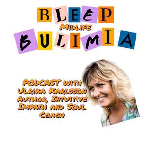 Bleep Bulimia Episode 85 with Ulrika Karlsson, Author, Intuative Impath, and Soul Coach, on bulimia recovery and triggers