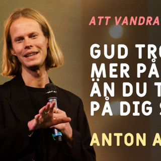 Att vandra med Gud | Gud tror mer på dig än du tror på dig själv - Anton Ahlmark