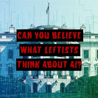 Patreon Preview – 476. Can You Believe What Leftists Think About AI