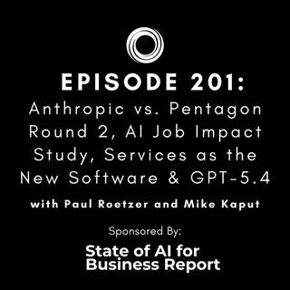 #201: Anthropic vs. Pentagon Round 2, AI Job Impact Study, Services as the New Software & GPT-5.4