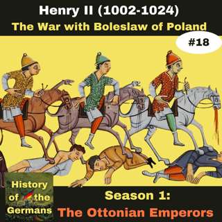 Ep. 18: Henry II (1002-1024) - The War with Boleslaw the Brave of Poland