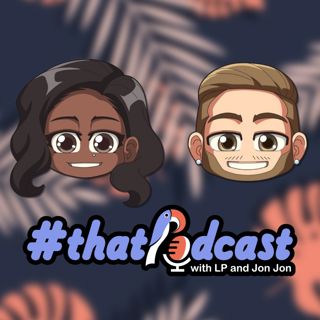 #thatpodcast with LP and Jon Jon