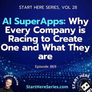 Ep 869: AI SuperApps: Why Every Company is Racing to Create One and What They are (Start Here Series Vol 28)