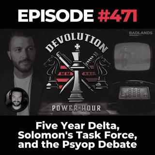 Devolution Power Hour Ep. 471: Five Year Delta, Solomon's Task Force, and the Psyop Debate