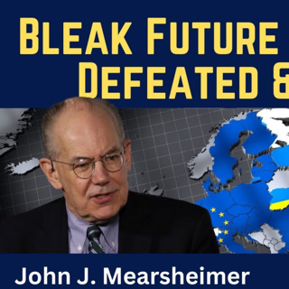 John Mearsheimer: Bleak Future of Europe - Defeated & Broken