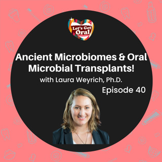 Ancient Microbes & Oral Microbiome Transplants with Laura Weyrich, PhD!