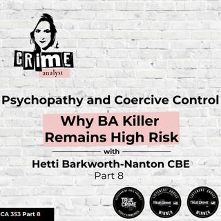 Ep #353 Psychopathy and Coercive Control: Why British Airways Killer Robert Brown Remains High Risk with Hetti Barkworth-Nanton CBE, Part 8