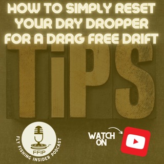 How to Simply Reset Your Dry Dropper for a Drag Free Drift - Tips and Tricks - Fly Fishing Insider Podcast