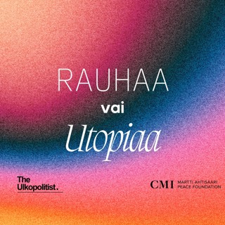 CMI x The Ulkopolitist: Rauhaa vai utopiaa – Monenkeskisen yhteistyön loppu?