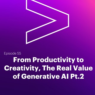 AI Leaders Podcast #55: From Productivity to Creativity, The Real Value of Generative AI Pt.2