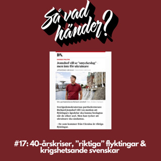 Så vad händer? #17: 40-årskriser, ”riktiga” flyktingar & krigshetsande svenskar