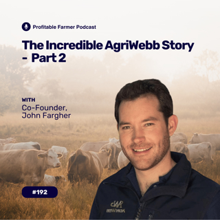 # 192 - The Incredible AgriWebb Story – Part 2 with Co-Founder, John Fargher