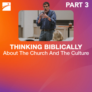 Hot Topic: Thinking Biblically About The Church And The Culture - Part 3