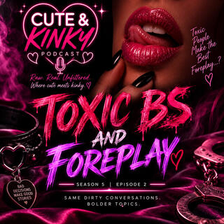S5E2- Toxic BS & Foreplay