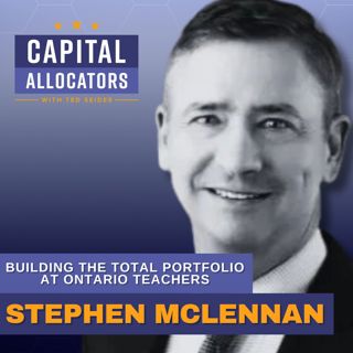 Building the Total Portfolio at Ontario Teachers – Stephen McLennan (EP.518)