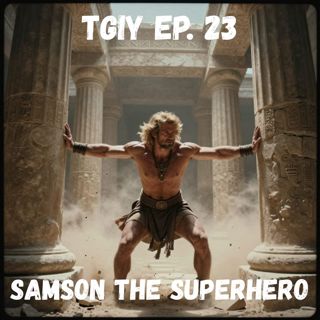 TGIY Ep. 23 - Samson the Superhero