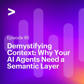 AI Leaders Podcast #85: Demystifying Context: Why Your AI Agents Need a Semantic Layer