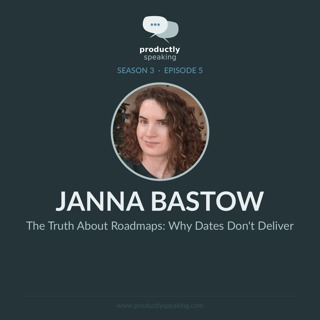 S3E5: The Truth About Roadmaps: Why Dates Don't Deliver with Janna Bastow