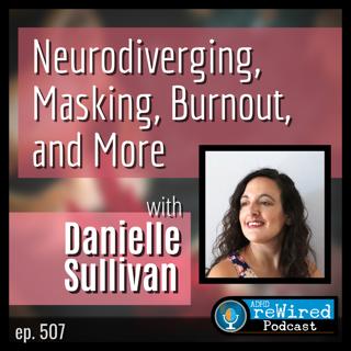 507 | Neurodiverging, Masking, Burnout, and More - with Danielle Sullivan
