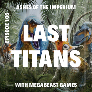 Episode 106 - The Last Titans Kickstarter with Megabeast Games