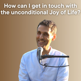 How can I get in touch with the unconditional Joy of Life?