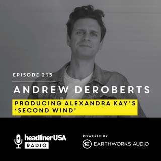 Headliner USA 215: Andrew DeRoberts: Producing Alexandra Kay’s Second Wind