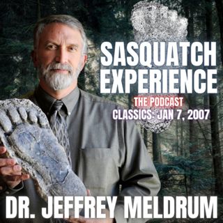Sasquatch Experience Classics: Dr. Jeffrey Meldrum (1/7/2007)