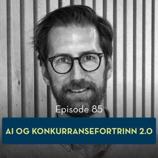 85: AI og konkurransefortrinn 2.0, med Eirik Sjåholm Knudsen