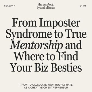From imposter syndrome to true mentorship and where to find your biz besties, plus + how to calculate your hourly rate as a creative or entrepreneur