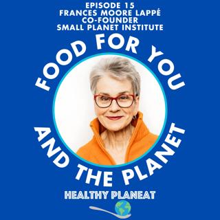 Episode 15: Small Planet Institute Frances Moore Lappé - What Is The Diet For A Small Planet?