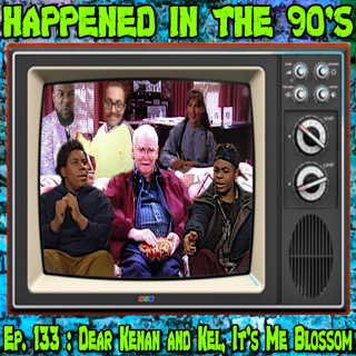 Ep. 133 : Dear Kenan and Kel, It's Me Blossom | Happened In The 90s
