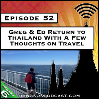 Greg & Ed Return to Thailand With a Few Thoughts on Travel [S6.E52]