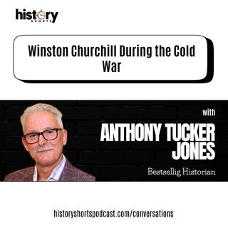Conversations: Winston Churchill During the Cold War, w/ Anthony Tucker Jones