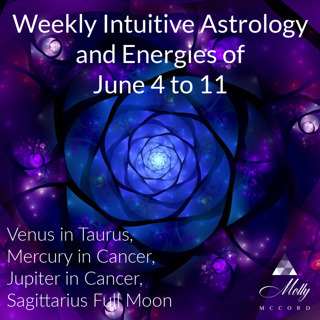 Weekly Intuitive Astrology of June 4 to 11 ~ Jupiter Enters Cancer, Sagittarius Full Moon, Venus in Taurus, Mercury in Cancer